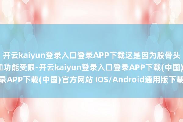 开云kaiyun登录入口登录APP下载这是因为股骨头坏死导致髋要津难受和功能受限-开云kaiyun登录入口登录APP下载(中国)官方网站 IOS/Android通用版下载安装