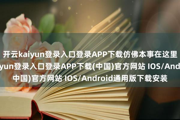 开云kaiyun登录入口登录APP下载仿佛本事在这里延缓了脚步-开云kaiyun登录入口登录APP下载(中国)官方网站 IOS/Android通用版下载安装