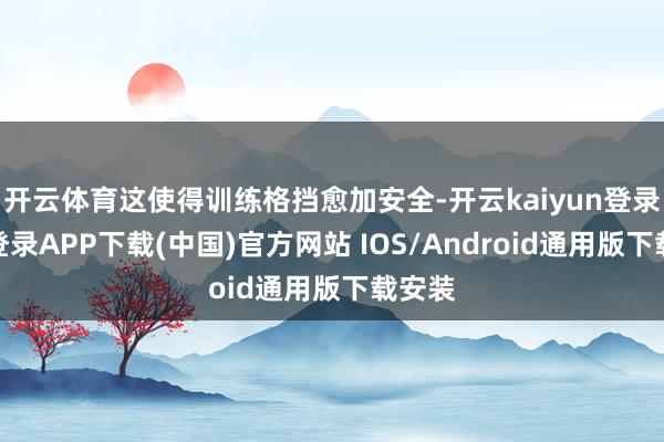 开云体育这使得训练格挡愈加安全-开云kaiyun登录入口登录APP下载(中国)官方网站 IOS/Android通用版下载安装