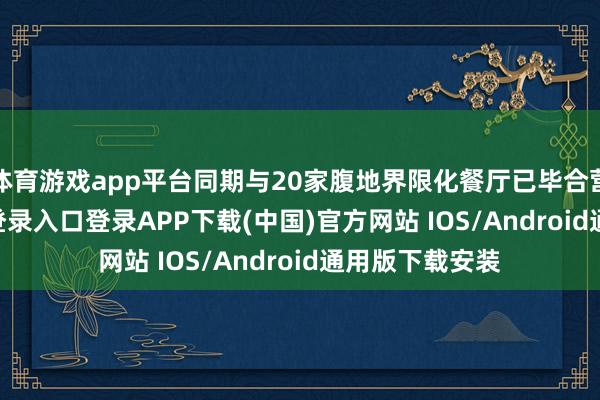 体育游戏app平台同期与20家腹地界限化餐厅已毕合营-开云kaiyun登录入口登录APP下载(中国)官方网站 IOS/Android通用版下载安装
