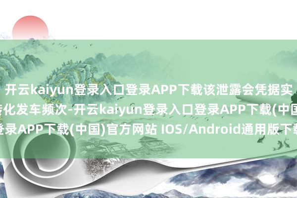 开云kaiyun登录入口登录APP下载该泄露会凭据实质乘客预约情况及时转化发车频次-开云kaiyun登录入口登录APP下载(中国)官方网站 IOS/Android通用版下载安装