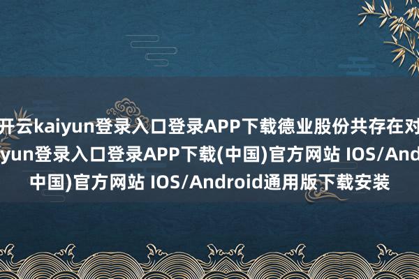 开云kaiyun登录入口登录APP下载德业股份共存在对外投资10项-开云kaiyun登录入口登录APP下载(中国)官方网站 IOS/Android通用版下载安装
