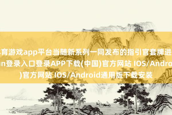 体育游戏app平台当随新系列一同发布的指引官套牌进步三套时-开云kaiyun登录入口登录APP下载(中国)官方网站 IOS/Android通用版下载安装