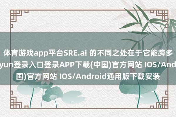 体育游戏app平台SRE.ai 的不同之处在于它能跨多个平台脱手-开云kaiyun登录入口登录APP下载(中国)官方网站 IOS/Android通用版下载安装