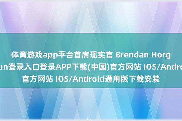 体育游戏app平台　　首席现实官 Brendan Horgan 暗示-开云kaiyun登录入口登录APP下载(中国)官方网站 IOS/Android通用版下载安装